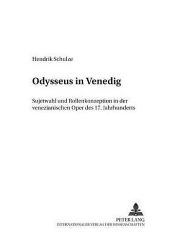 Cover image for Odysseus in Venedig: Sujetwahl Und Rollenkonzeption in Der Venezianischen Oper Des 17. Jahrhunderts