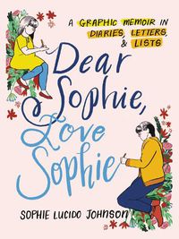 Cover image for Dear Sophie, Love Sophie: A Graphic Memoir in Diaries, Letters, and Lists