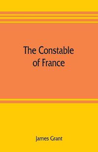 Cover image for The Constable of France; and other military historiettes