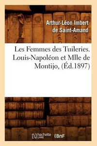 Cover image for Les Femmes Des Tuileries. Louis-Napoleon Et Mlle de Montijo, (Ed.1897)