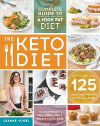 Cover image for The Keto Diet: The Complete Guide to a High-Fat Diet, with More Than 125 Delectable Recipes and Meal Plans to Shed Weight, Heal Your Body, and Regain Confidence