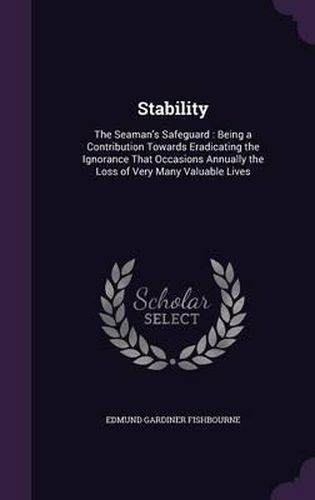 Cover image for Stability: The Seaman's Safeguard: Being a Contribution Towards Eradicating the Ignorance That Occasions Annually the Loss of Very Many Valuable Lives