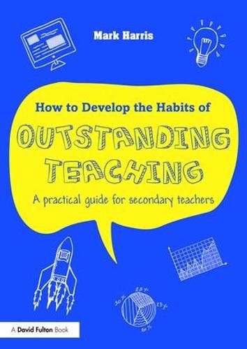 Cover image for How to Develop the Habits of Outstanding Teaching: A practical guide for secondary teachers