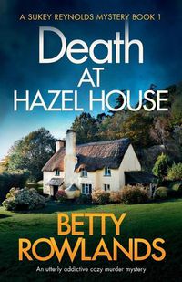 Cover image for Death at Hazel House: An utterly addictive cozy murder mystery