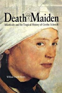 Cover image for Death and a Maiden: Infanticide and the Tragical History of Grethe Schmidt