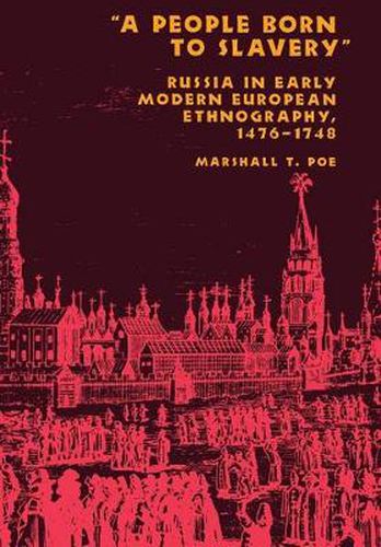 A People Born to Slavery: Russia in Early Modern European Ethnography, 1476-1748