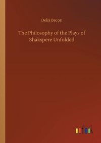 Cover image for The Philosophy of the Plays of Shakspere Unfolded