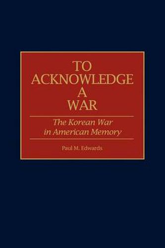 Cover image for To Acknowledge a War: The Korean War in American Memory