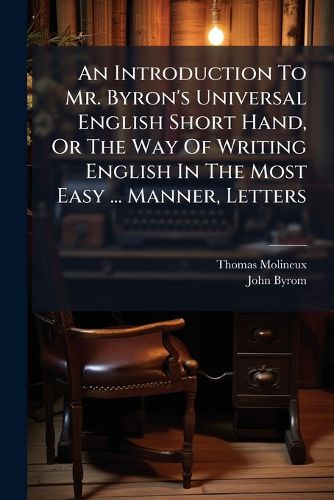 Cover image for An Introduction to Mr. Byron's Universal English Short Hand, or the Way of Writing English in the Most Easy ... Manner, Letters