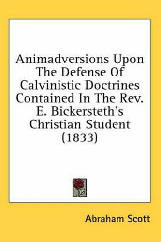 Cover image for Animadversions Upon the Defense of Calvinistic Doctrines Contained in the REV. E. Bickersteth's Christian Student (1833)