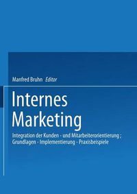 Cover image for Internes Marketing: Integration Der Kunden- Und Mitarbeiterorientierung; Grundlagen -- Implementierung -- Praxisbeispiele