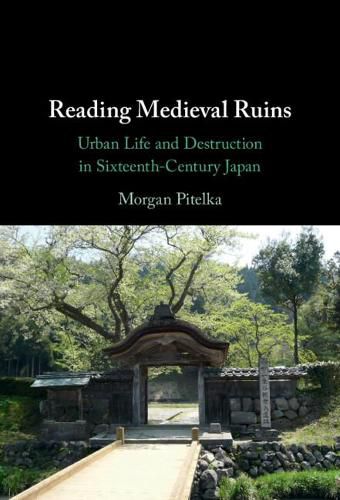 Reading Medieval Ruins: Urban Life and Destruction in Sixteenth-Century Japan