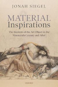 Cover image for Material Inspirations: The Interests of the Art Object in the Nineteenth Century and After