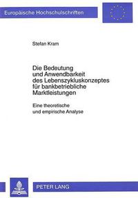 Cover image for Die Bedeutung Und Anwendbarkeit Des Lebenszykluskonzeptes Fuer Bankbetriebliche Marktleistungen: Eine Theoretische Und Empirische Analyse