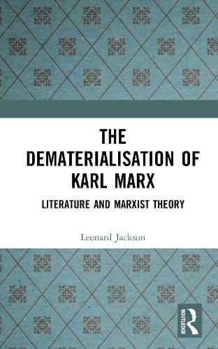 Cover image for The Dematerialisation of Karl Marx: Literature and Marxist Theory