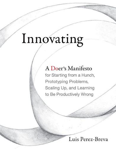 Cover image for Innovating: A Doer's Manifesto for Starting from a Hunch, Prototyping Problems, Scaling Up, and Learning to Be Productively Wrong