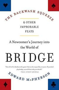 Cover image for The Backwash Squeeze and Other Improbable Feats: A Newcomer's Journey Into the World of Bridge