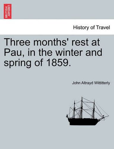 Cover image for Three Months' Rest at Pau, in the Winter and Spring of 1859.