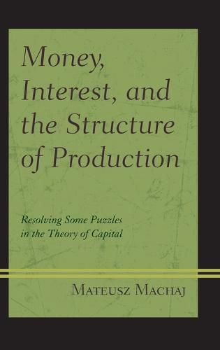 Cover image for Money, Interest, and the Structure of Production: Resolving Some Puzzles in the Theory of Capital