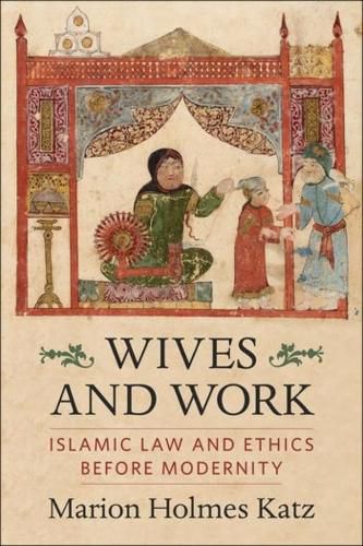 Cover image for Wives and Work: Islamic Law and Ethics Before Modernity