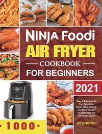 Cover image for Ninja Foodi Air Fryer Cookbook for Beginners 2021: Easy & Delicious Air Fry, Dehydrate, Roast, Bake, Reheat, and More Recipes for Beginners and Advanced Users