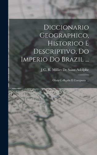 Cover image for Diccionario Geographico, Historico E Descriptivo, Do Imperio Do Brazil ...