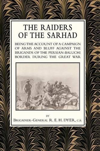 Cover image for RAIDERS OF THE SARHADBeing the account of a Campaign of arms and Bluff Against the Brigands of the Persian-Baluchi Border During the Great War