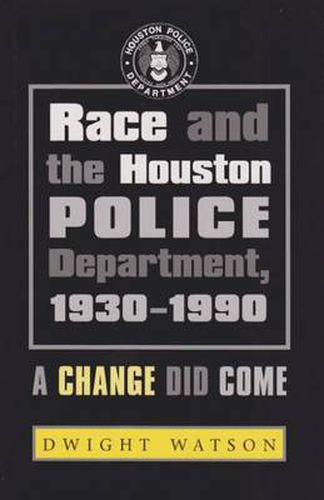 Cover image for Race and the Houston Police Department, 1930-1990: A Change Did Come