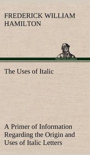 Cover image for The Uses of Italic A Primer of Information Regarding the Origin and Uses of Italic Letters