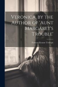 Cover image for Veronica, by the Author of 'aunt Margaret's Trouble'