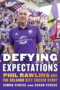 Cover image for Defying Expectations: Phil Rawlins and the Orlando City Soccer Story