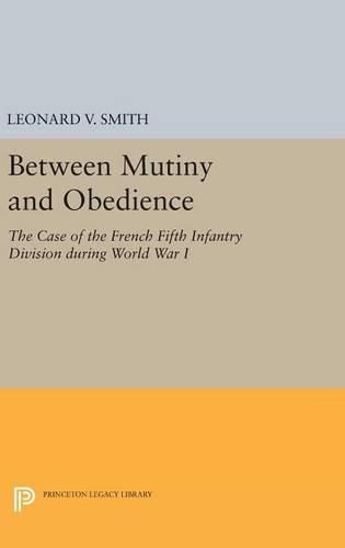 Between Mutiny and Obedience: The Case of the French Fifth Infantry Division during World War I