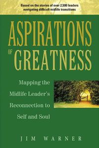 Cover image for Aspirations of Greatness: Mapping the Midlife Leader's Reconnection to Self and Soul