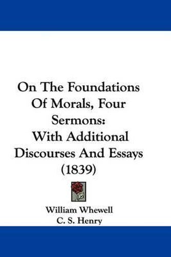 On The Foundations Of Morals, Four Sermons: With Additional Discourses And Essays (1839)