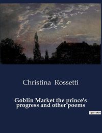Cover image for Goblin Market the prince's progress and other poems