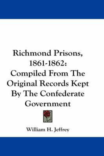 Cover image for Richmond Prisons, 1861-1862: Compiled from the Original Records Kept by the Confederate Government