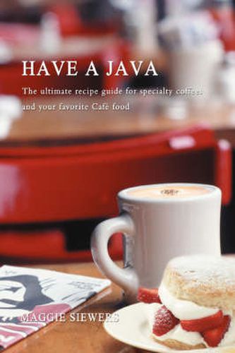 Cover image for Have a Java: The Ultimate Recipe Guide for Specialty Coffees and Your Favorite Cafe Food