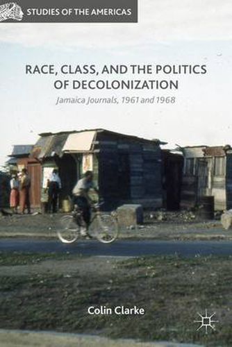 Cover image for Race, Class, and the Politics of Decolonization: Jamaica Journals, 1961 and 1968