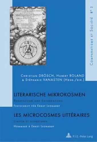 Literarische Mikrokosmen / Les Microcrosmes Litteraires: Begrenzung Und Entgrenzung / Limites Et Ouvertures - Festschrift Fuer Ernst Leonardy / Hommage A Ernst Leonardy