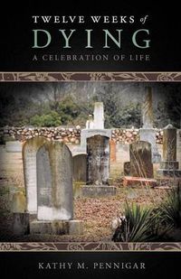 Cover image for Twelve Weeks of Dying: A Celebration of Life