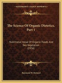 Cover image for The Science of Organic Dietetics, Part 1: Nutritional Value of Organic Foods and Sea Vegetation (1956)