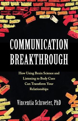 Communication Breakthrough: How Using Brain Science and Listening to Body Cues Can Transform Your Relationships