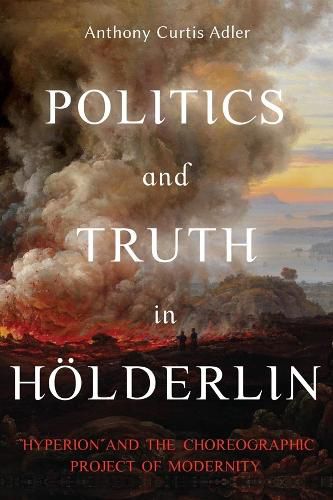Politics and Truth in Hoelderlin: Hyperion and the Choreographic Project of Modernity