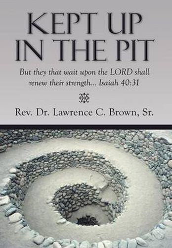 Cover image for Kept Up in the Pit: But They That Wait Upon the Lord Shall Renew Their Strength... Isaiah 40:31