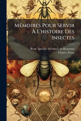Cover image for Memoires Pour Servir A L'histoire Des Insectes