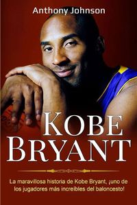 Cover image for Kobe Bryant: La maravillosa historia de Kobe Bryant, !uno de los jugadores mas increibles del baloncesto!