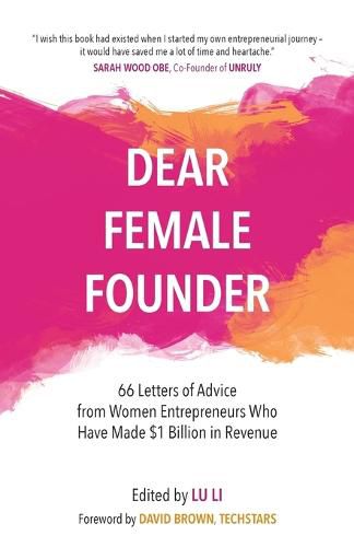 Dear Female Founder: 66 Letters of Advice from Women Entrepreneurs Who Have Made $1 Billion Dollars in Revenue