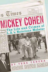 Cover image for Mickey Cohen: The Life and Crimes of L.A.'s Notorious Mobster