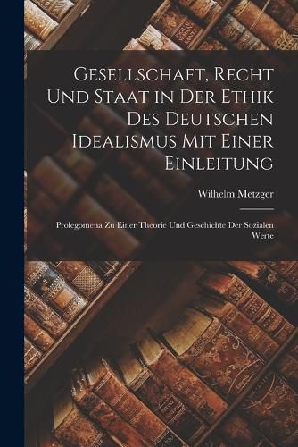 Cover image for Gesellschaft, Recht Und Staat in Der Ethik Des Deutschen Idealismus Mit Einer Einleitung