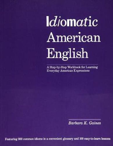 Idiomatic American English: A Step-by-step Workbook For Learning Everyday American Expressions